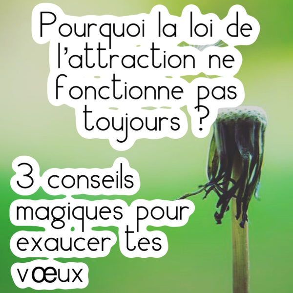 Pourquoi la loi de l'attraction ne fonctionne pas toujours ? 3 conseils magiques pour exaucer tout tes vœux !