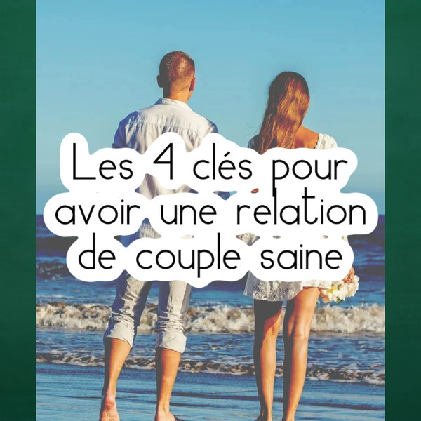 Les 4 clés pour avoir une relation de couple saine