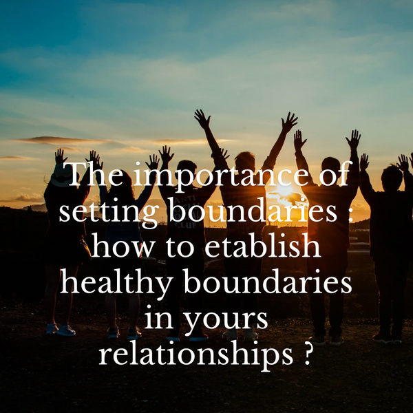 The importance of setting boundaries : how to etablish healthy boundaries in yours relationships ?