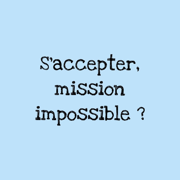S'accepter, mission impossible ?